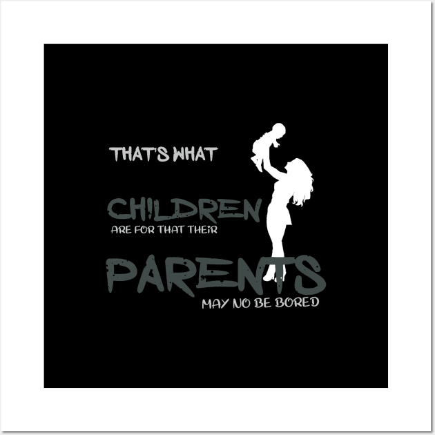 That is what children are for that their parents may no be bored Wall Art by Otaka-Design